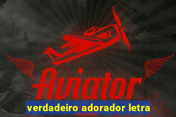 verdadeiro adorador letra